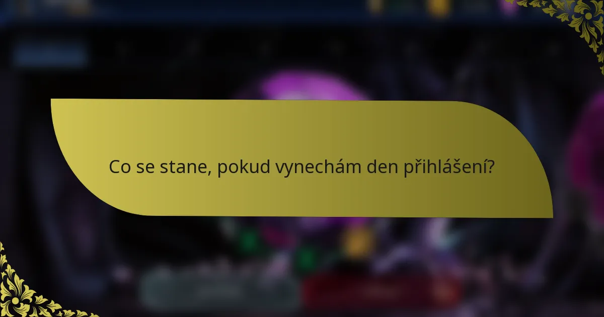 Co se stane, pokud vynechám den přihlášení?