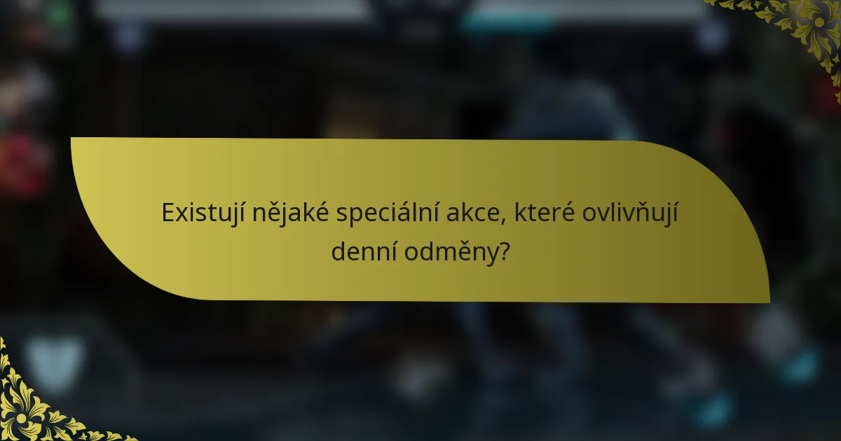 Existují nějaké speciální akce, které ovlivňují denní odměny?