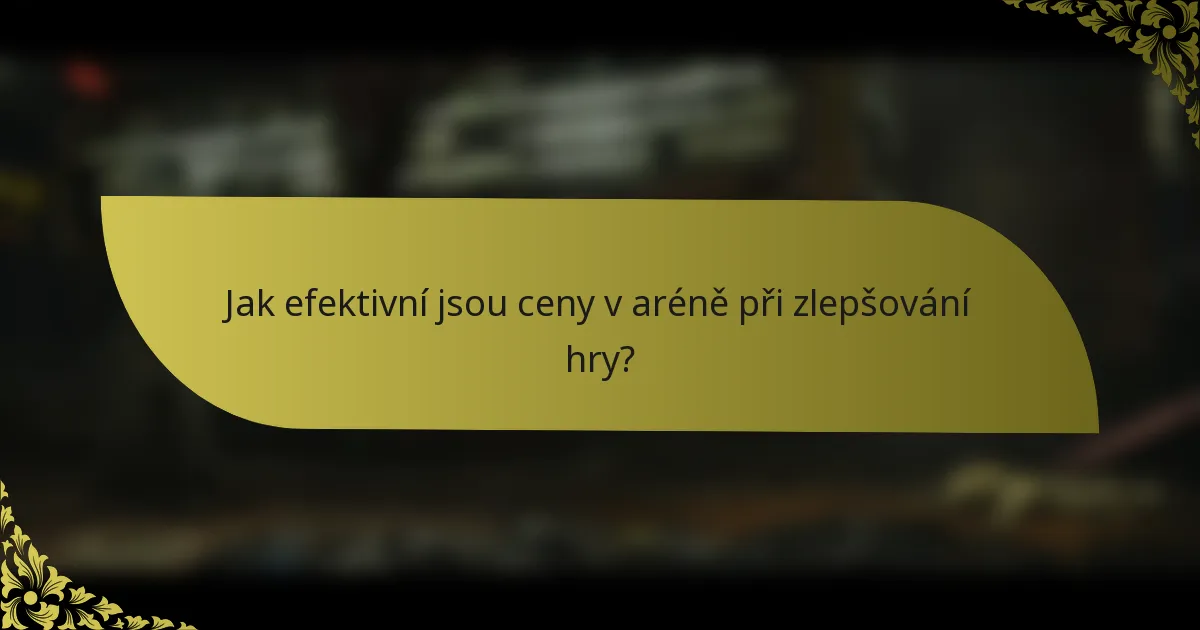 Jak efektivní jsou ceny v aréně při zlepšování hry?