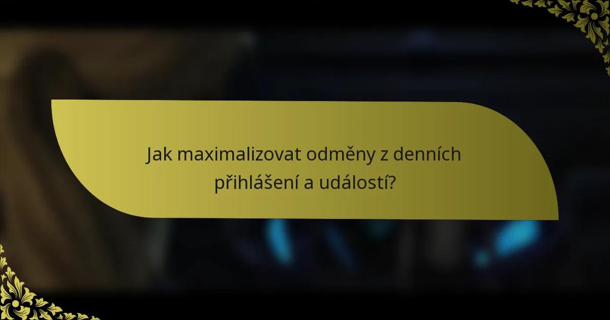 Jak maximalizovat odměny z denních přihlášení a událostí?