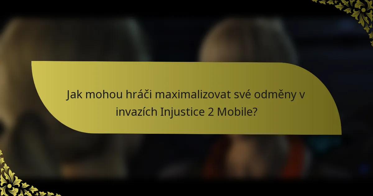 Jak mohou hráči maximalizovat své odměny v invazích Injustice 2 Mobile?