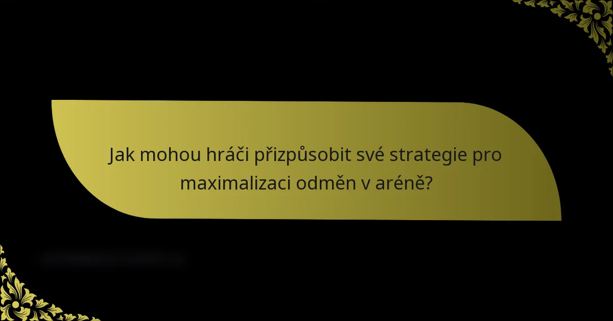 Jak mohou hráči přizpůsobit své strategie pro maximalizaci odměn v aréně?