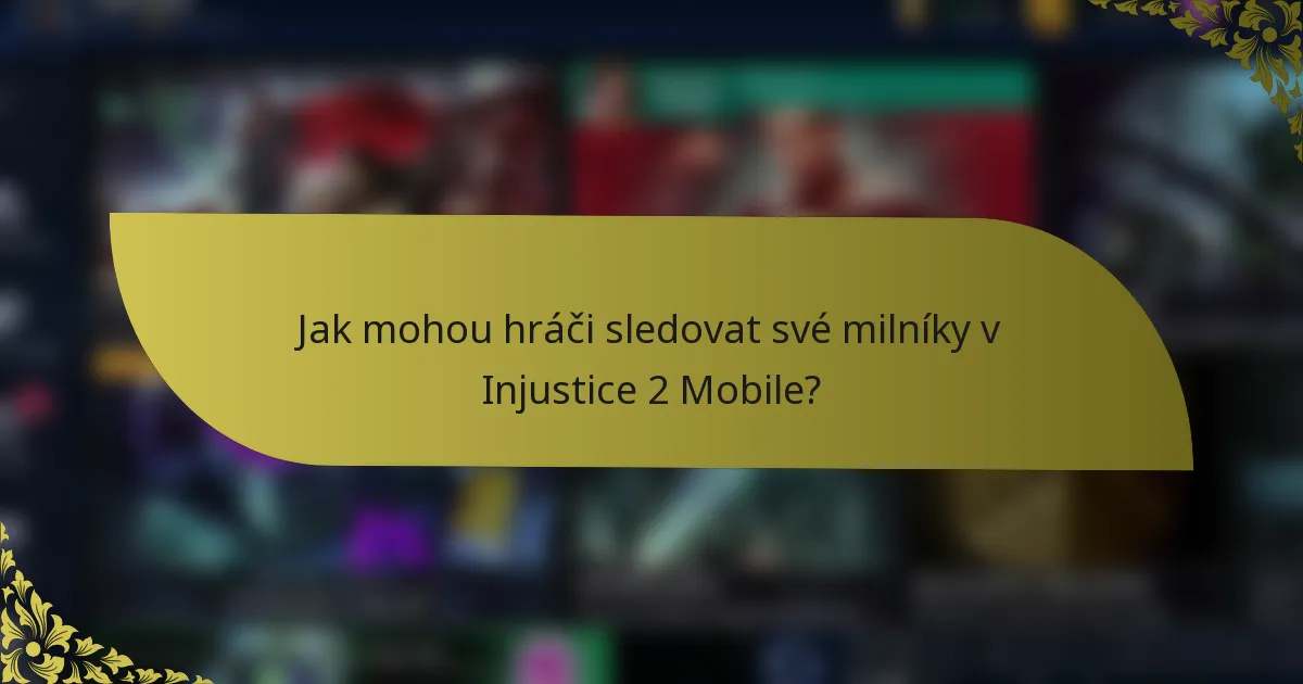 Jak mohou hráči sledovat své milníky v Injustice 2 Mobile?