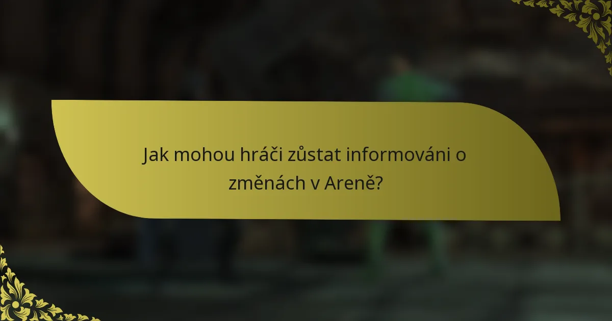 Jak mohou hráči zůstat informováni o změnách v Areně?