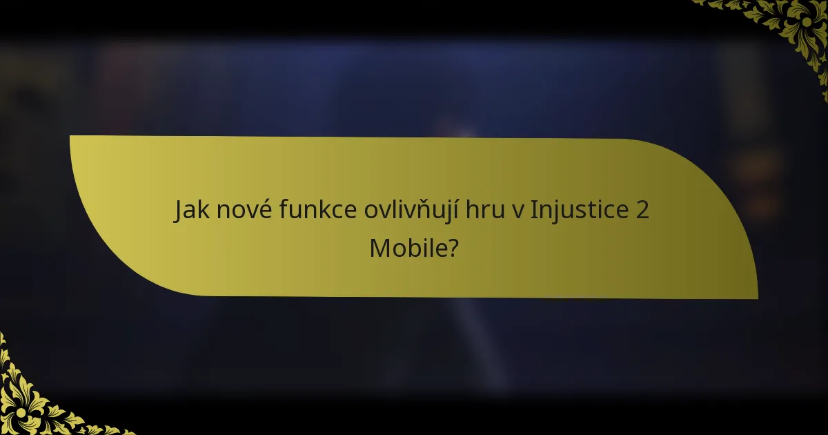 Jak nové funkce ovlivňují hru v Injustice 2 Mobile?