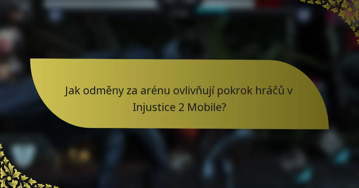 Jak odměny za arénu ovlivňují pokrok hráčů v Injustice 2 Mobile?