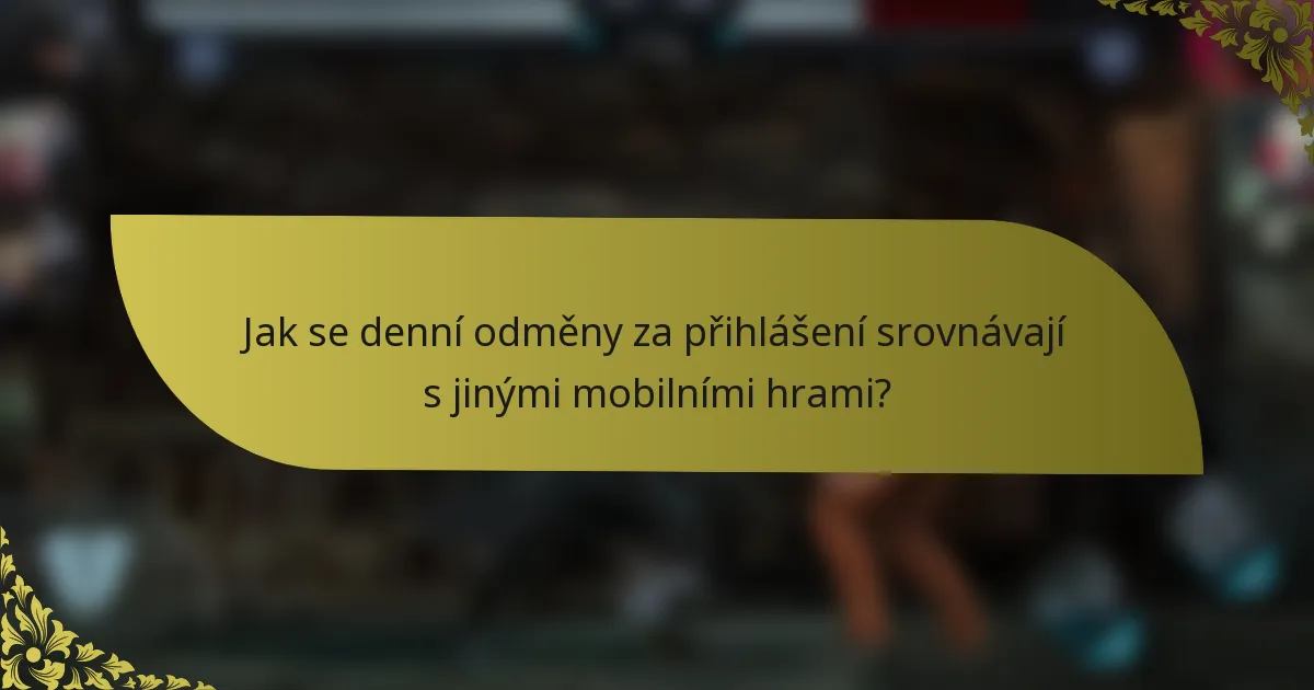Jak se denní odměny za přihlášení srovnávají s jinými mobilními hrami?