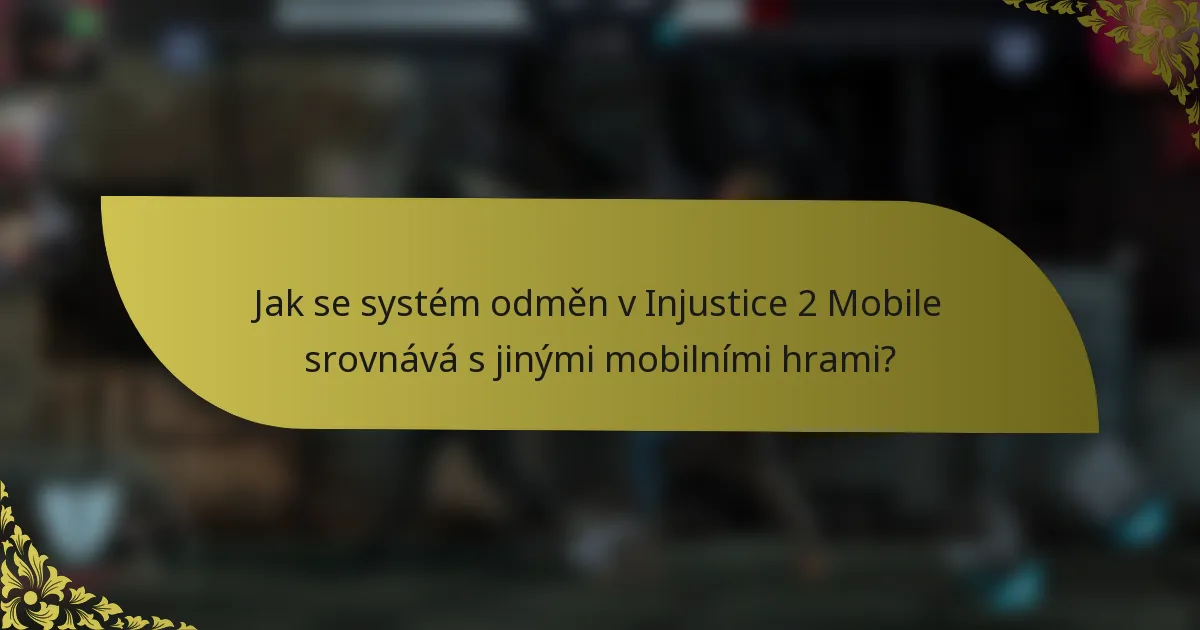 Jak se systém odměn v Injustice 2 Mobile srovnává s jinými mobilními hrami?