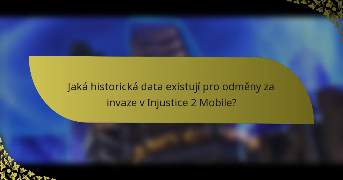 Jaká historická data existují pro odměny za invaze v Injustice 2 Mobile?