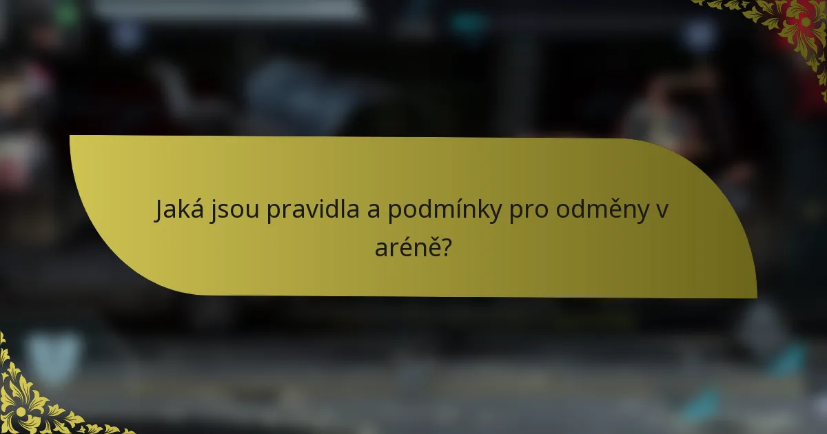 Jaká jsou pravidla a podmínky pro odměny v aréně?