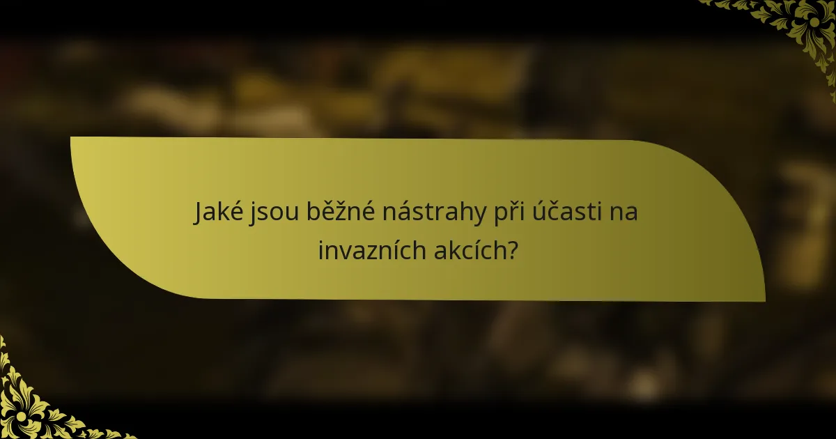 Jaké jsou běžné nástrahy při účasti na invazních akcích?