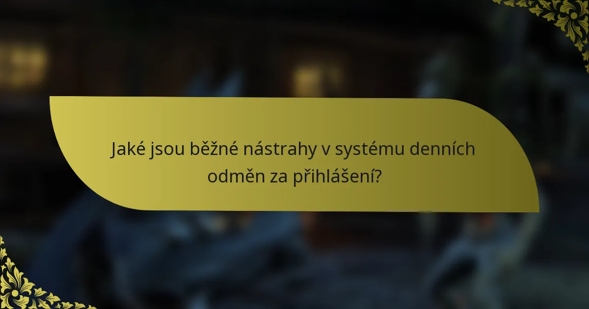 Jaké jsou běžné nástrahy v systému denních odměn za přihlášení?