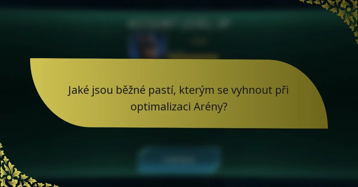 Jaké jsou běžné pastí, kterým se vyhnout při optimalizaci Arény?