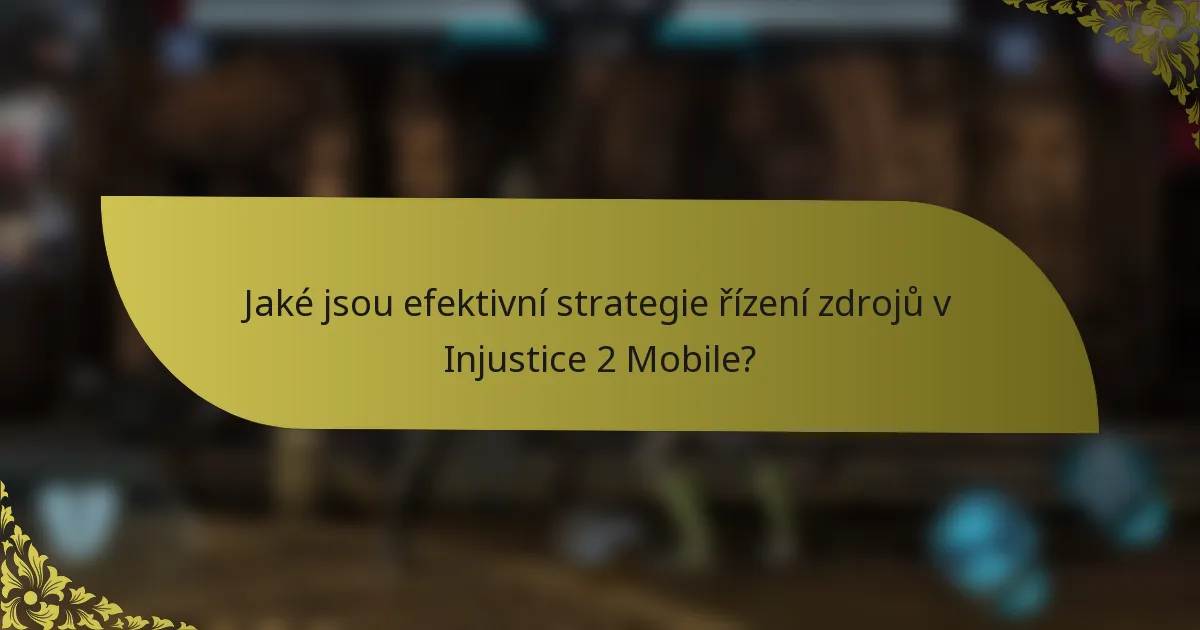 Jaké jsou efektivní strategie řízení zdrojů v Injustice 2 Mobile?