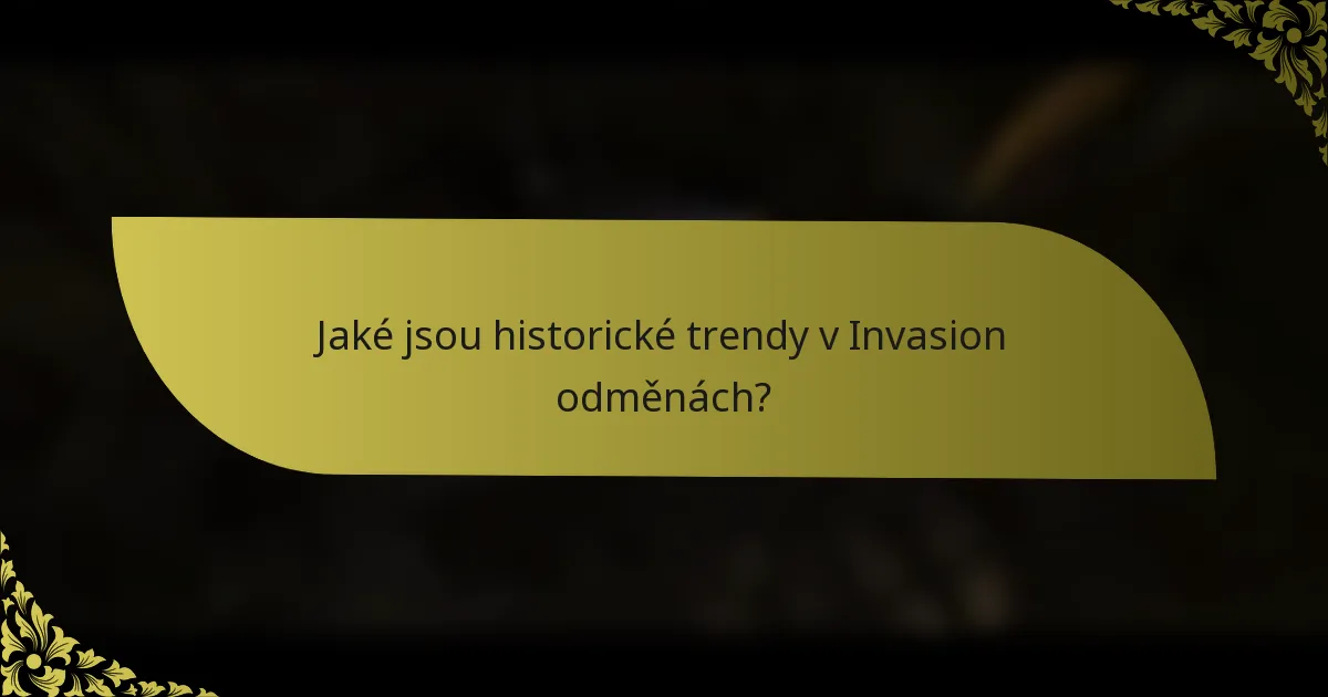 Jaké jsou historické trendy v Invasion odměnách?