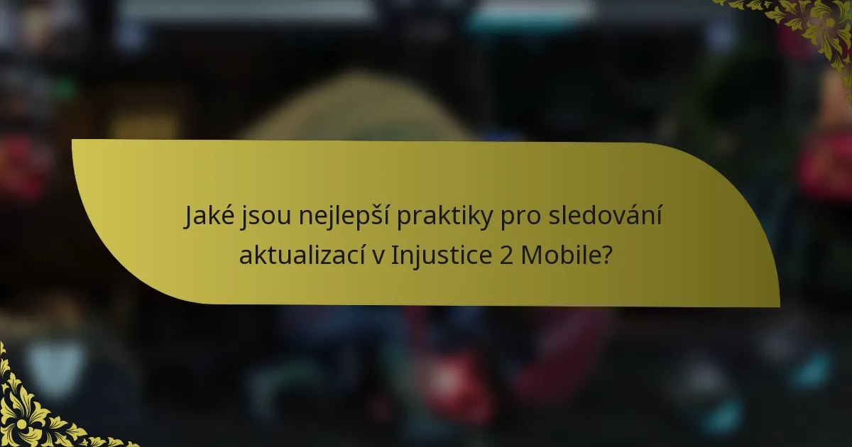 Jaké jsou nejlepší praktiky pro sledování aktualizací v Injustice 2 Mobile?