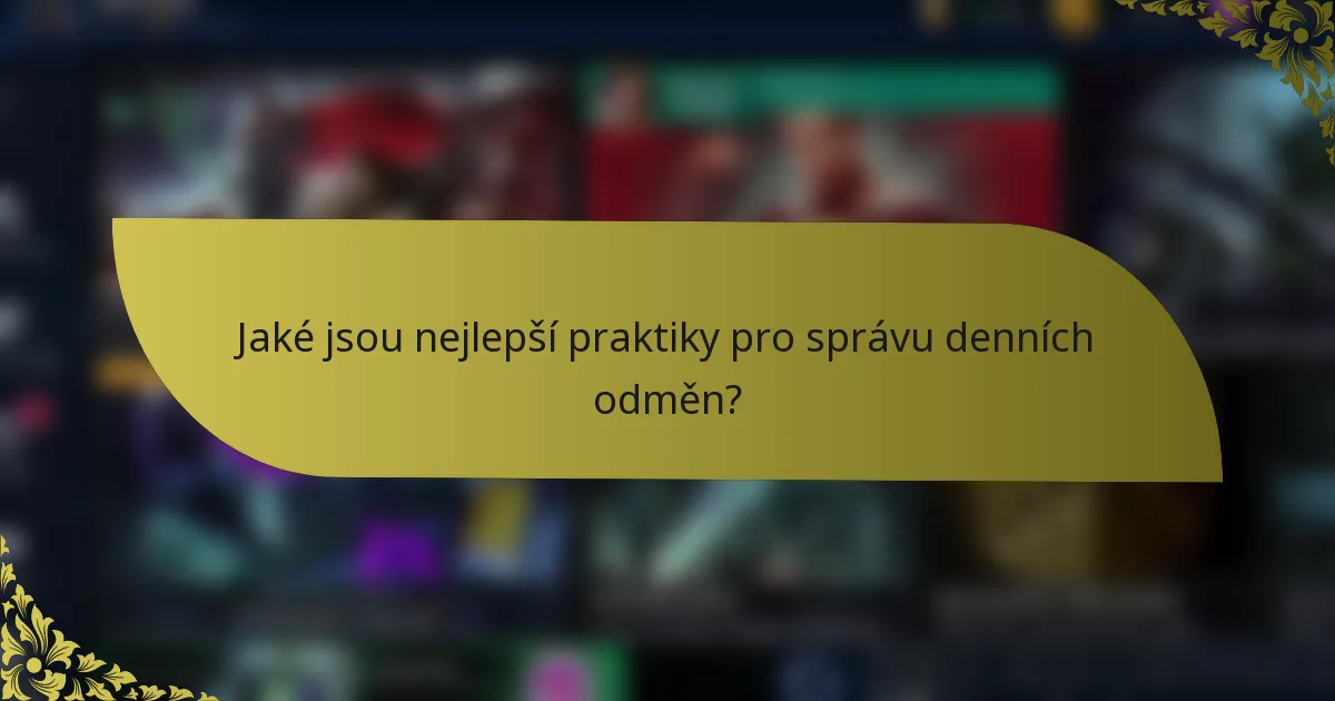 Jaké jsou nejlepší praktiky pro správu denních odměn?