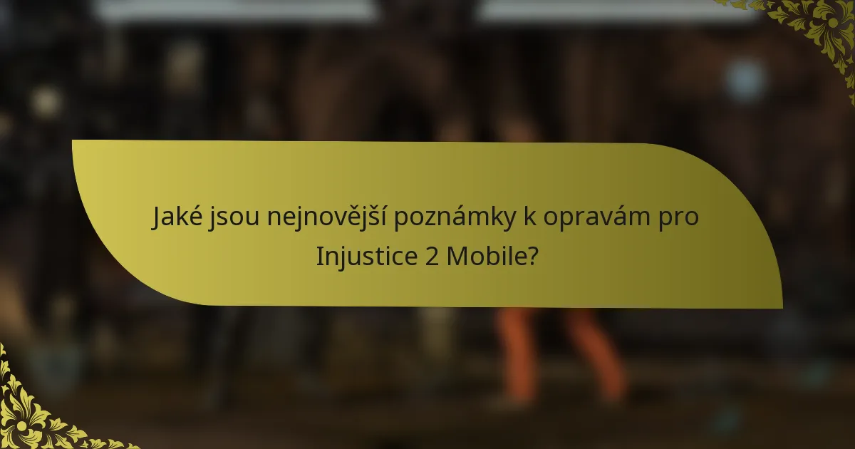 Jaké jsou nejnovější poznámky k opravám pro Injustice 2 Mobile?