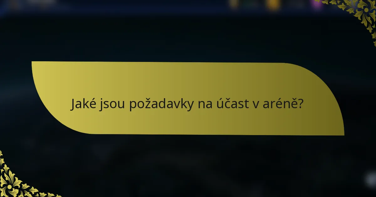Jaké jsou požadavky na účast v aréně?