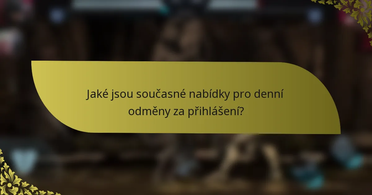 Jaké jsou současné nabídky pro denní odměny za přihlášení?