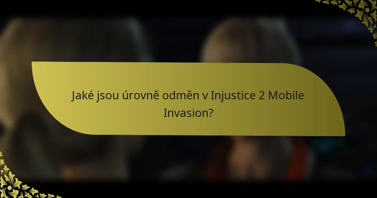 Jaké jsou úrovně odměn v Injustice 2 Mobile Invasion?