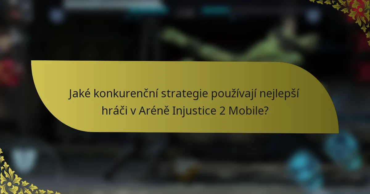 Jaké konkurenční strategie používají nejlepší hráči v Aréně Injustice 2 Mobile?