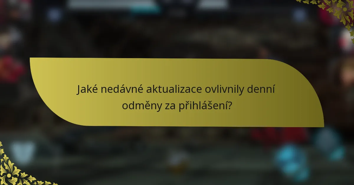 Jaké nedávné aktualizace ovlivnily denní odměny za přihlášení?