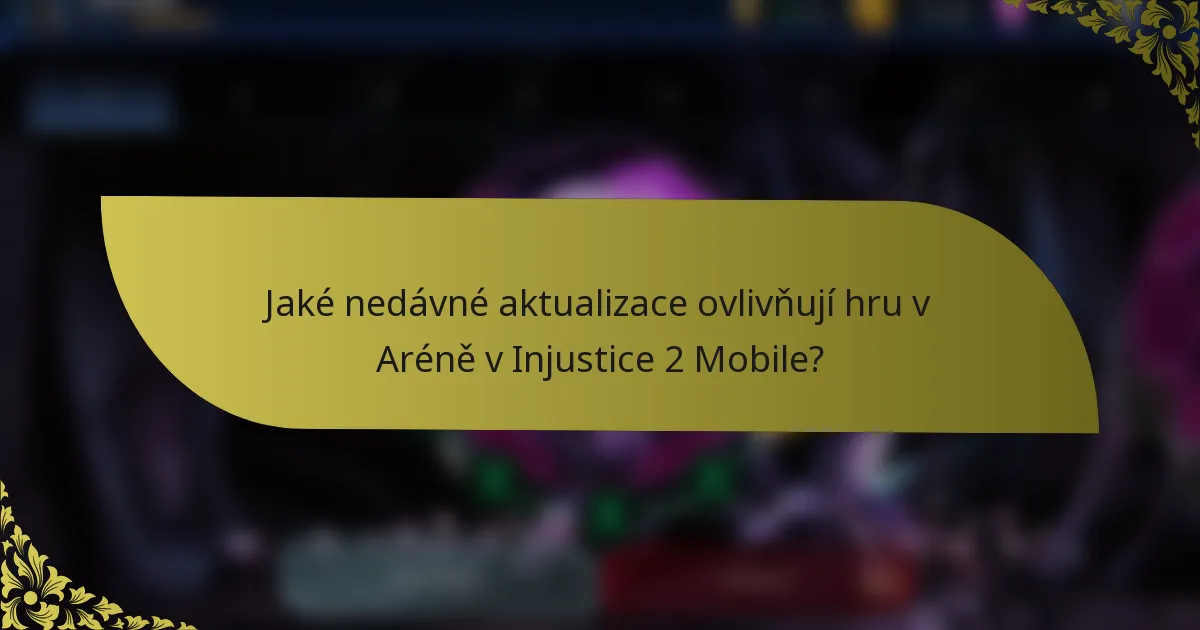 Jaké nedávné aktualizace ovlivňují hru v Aréně v Injustice 2 Mobile?