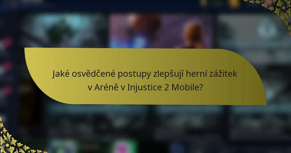 Jaké osvědčené postupy zlepšují herní zážitek v Aréně v Injustice 2 Mobile?