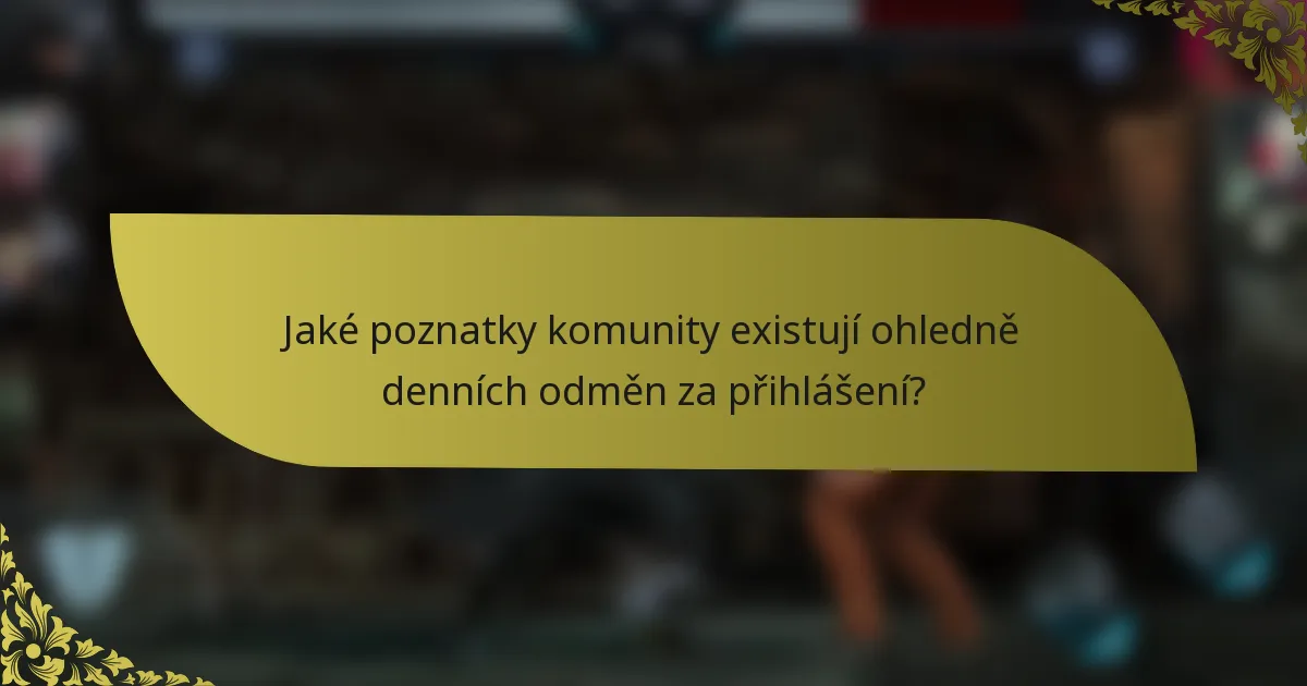 Jaké poznatky komunity existují ohledně denních odměn za přihlášení?