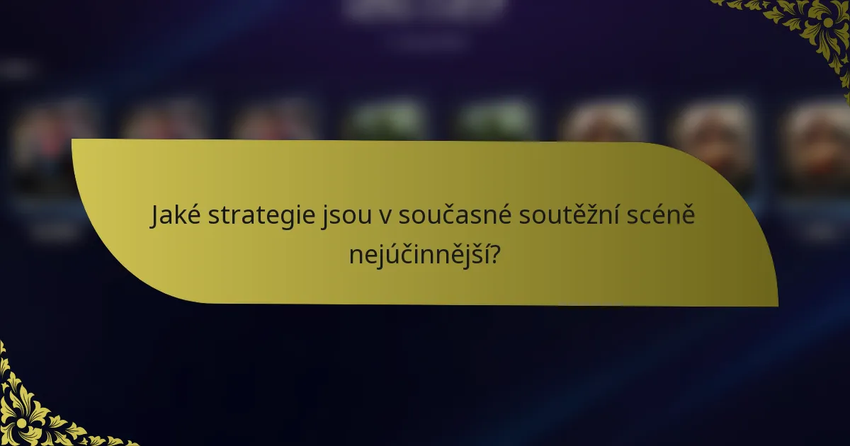Jaké strategie jsou v současné soutěžní scéně nejúčinnější?
