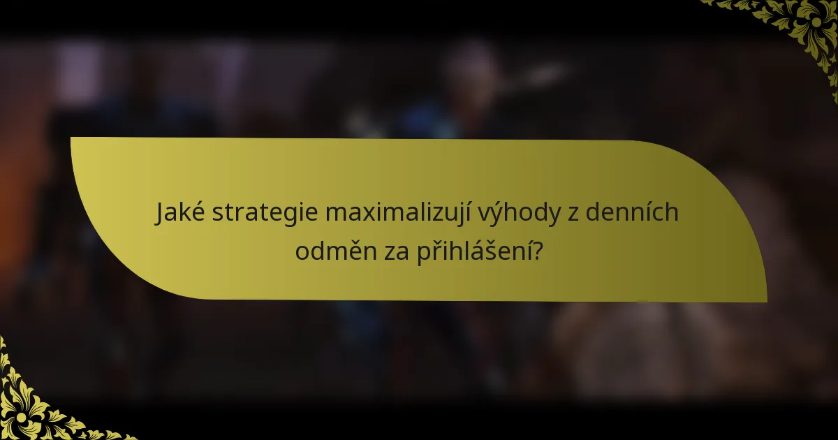 Jaké strategie maximalizují výhody z denních odměn za přihlášení?