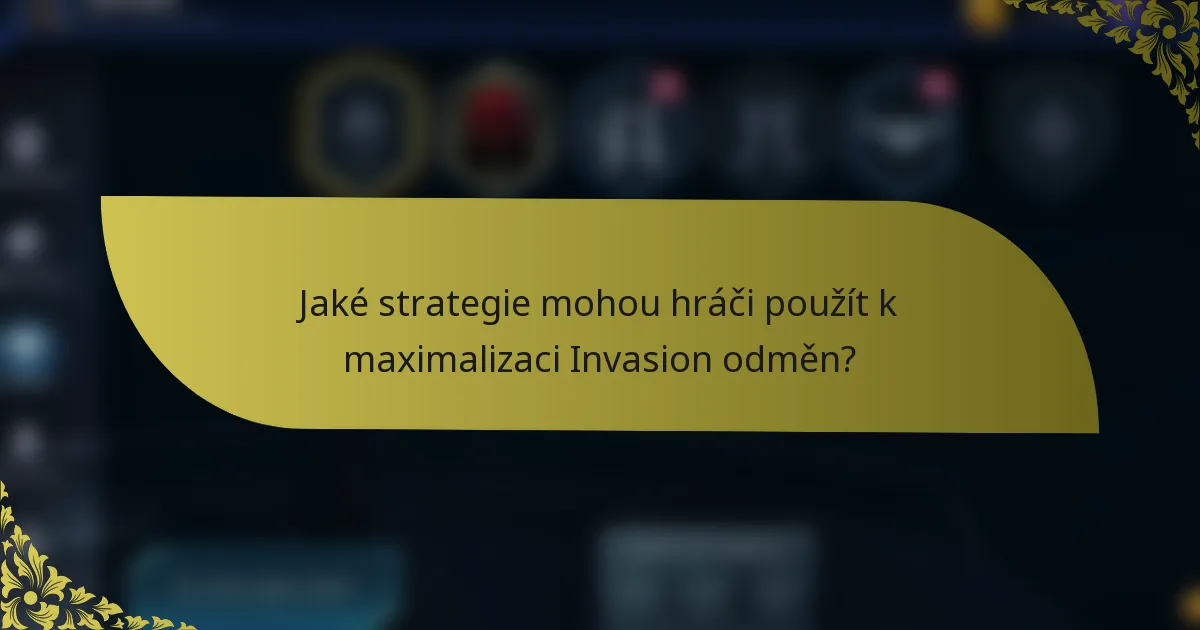 Jaké strategie mohou hráči použít k maximalizaci Invasion odměn?