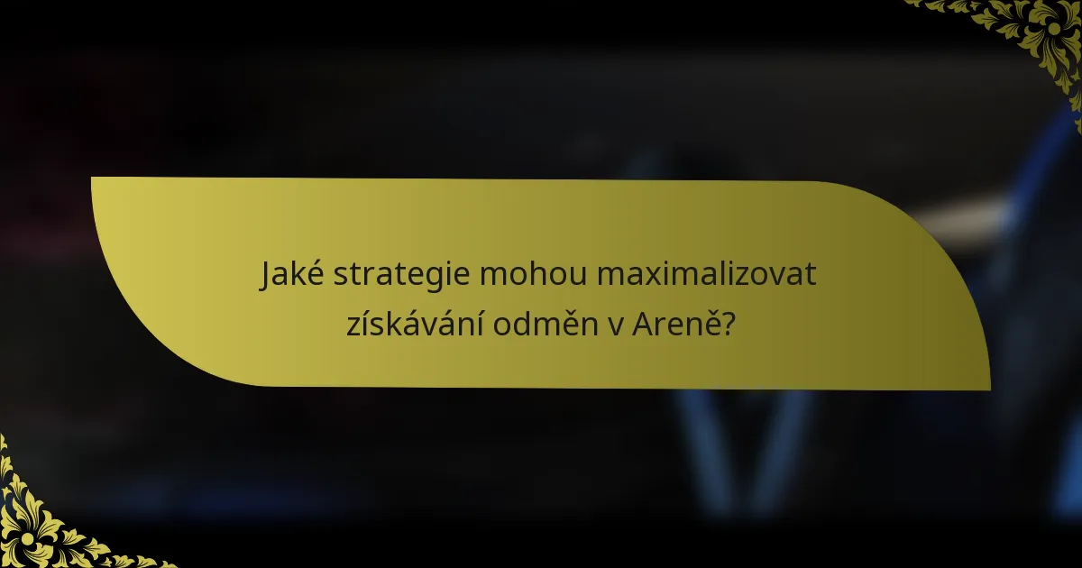 Jaké strategie mohou maximalizovat získávání odměn v Areně?