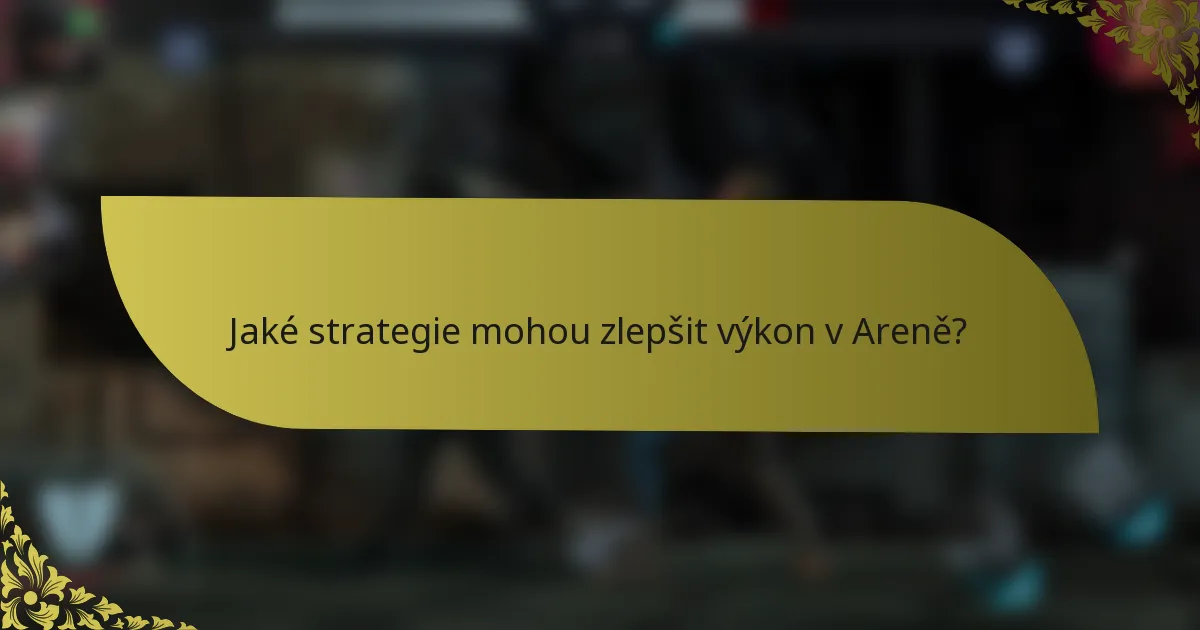 Jaké strategie mohou zlepšit výkon v Areně?