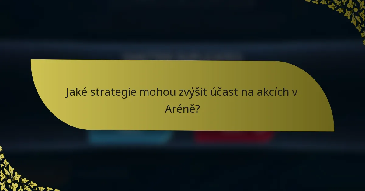 Jaké strategie mohou zvýšit účast na akcích v Aréně?