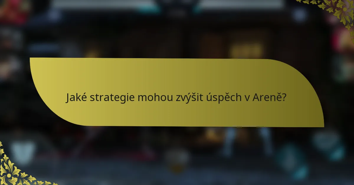Jaké strategie mohou zvýšit úspěch v Areně?