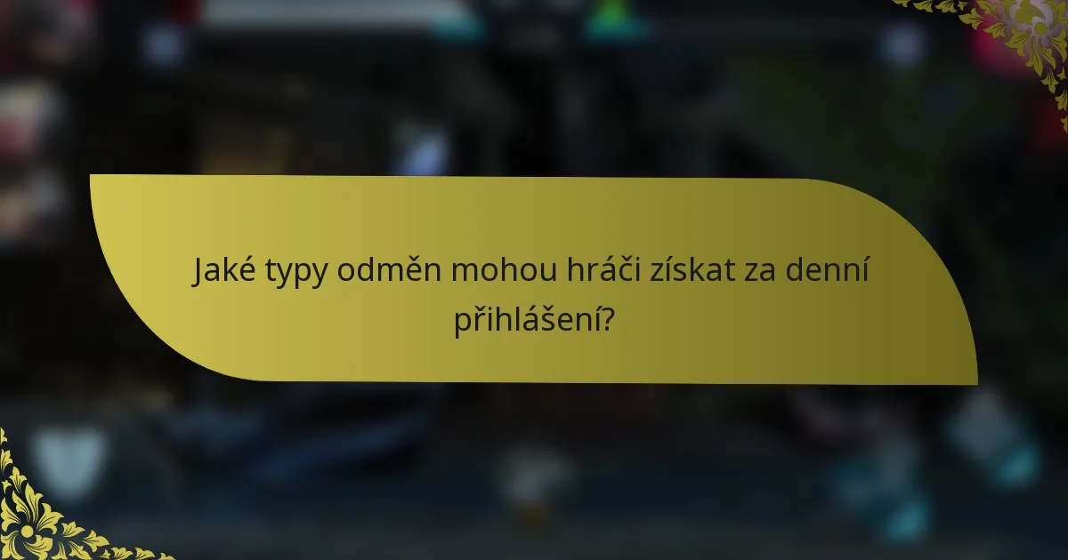 Jaké typy odměn mohou hráči získat za denní přihlášení?