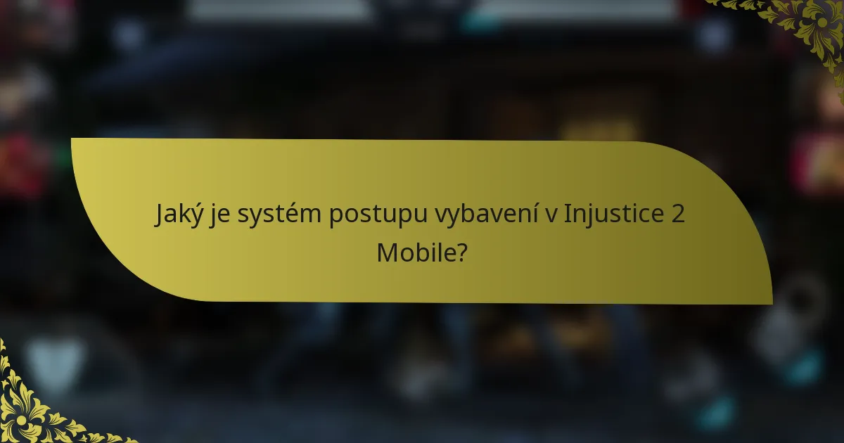 Jaký je systém postupu vybavení v Injustice 2 Mobile?