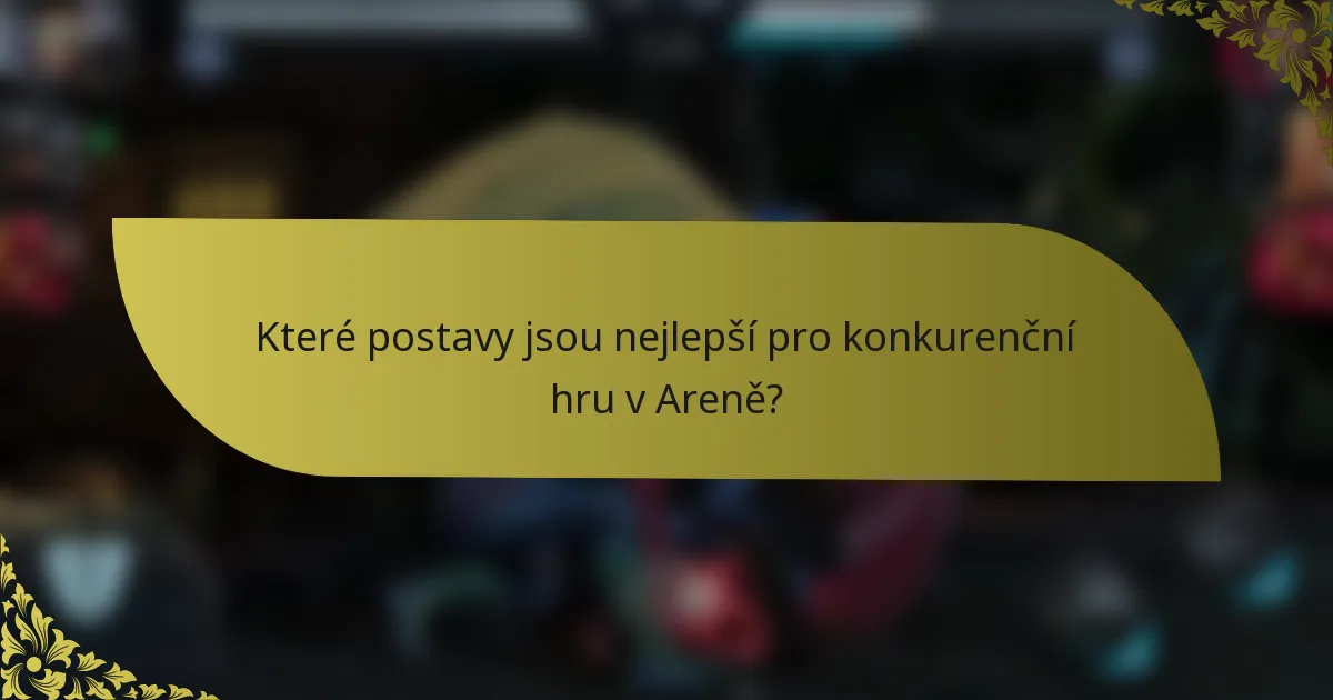 Které postavy jsou nejlepší pro konkurenční hru v Areně?