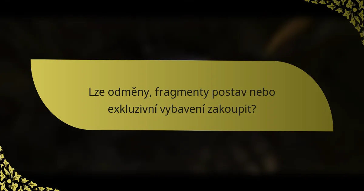 Lze odměny, fragmenty postav nebo exkluzivní vybavení zakoupit?