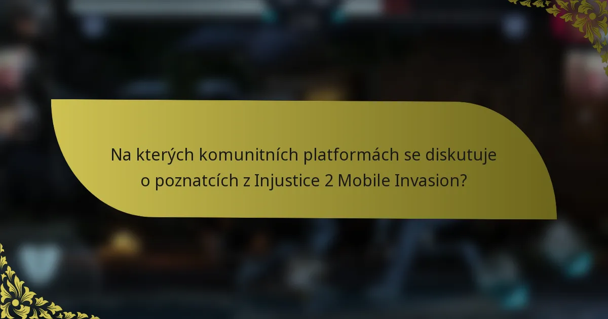 Na kterých komunitních platformách se diskutuje o poznatcích z Injustice 2 Mobile Invasion?
